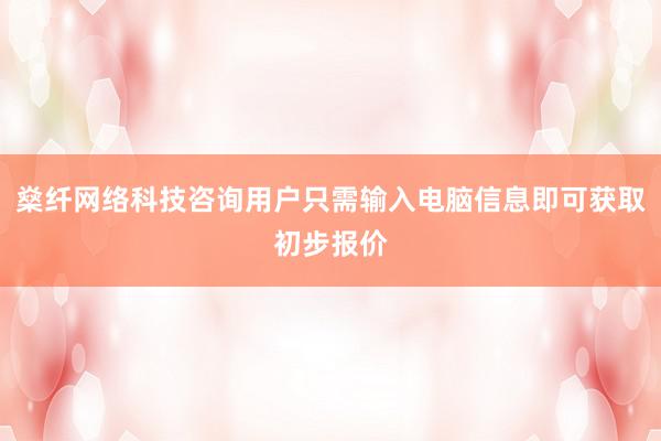 燊纤网络科技咨询用户只需输入电脑信息即可获取初步报价